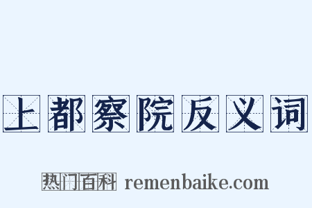 上都察院反义词是什么意思的图片